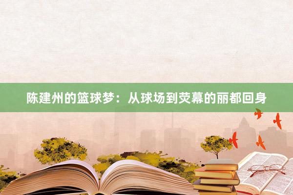 陈建州的篮球梦：从球场到荧幕的丽都回身